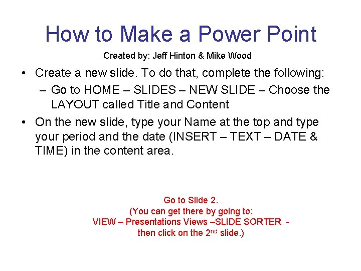 How to Make a Power Point Created by: Jeff Hinton & Mike Wood •