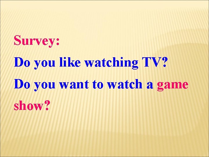 Survey: Do you like watching TV? Do you want to watch a game show?