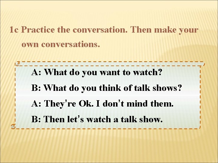 1 c Practice the conversation. Then make your own conversations. A: What do you