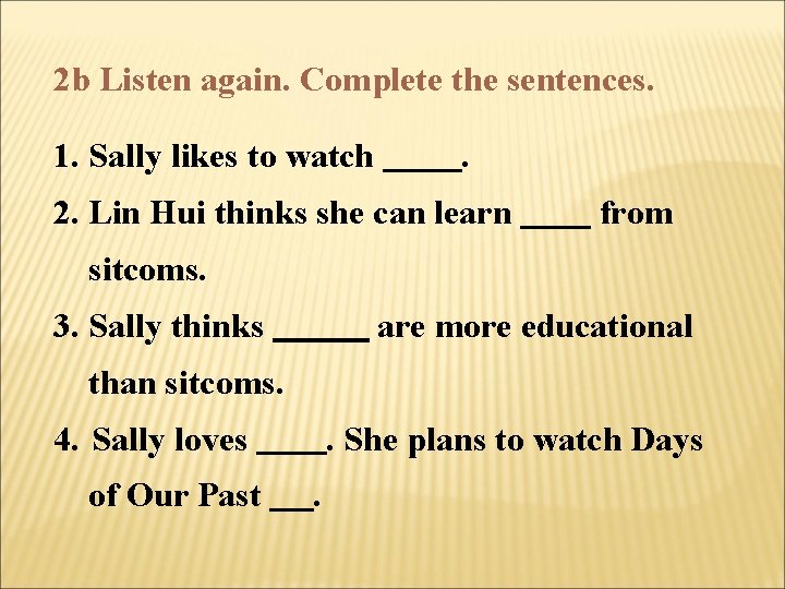2 b Listen again. Complete the sentences. 1. Sally likes to watch . 2.