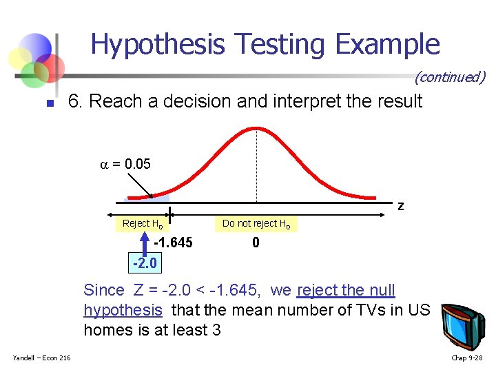 Hypothesis Testing Example (continued) n 6. Reach a decision and interpret the result =