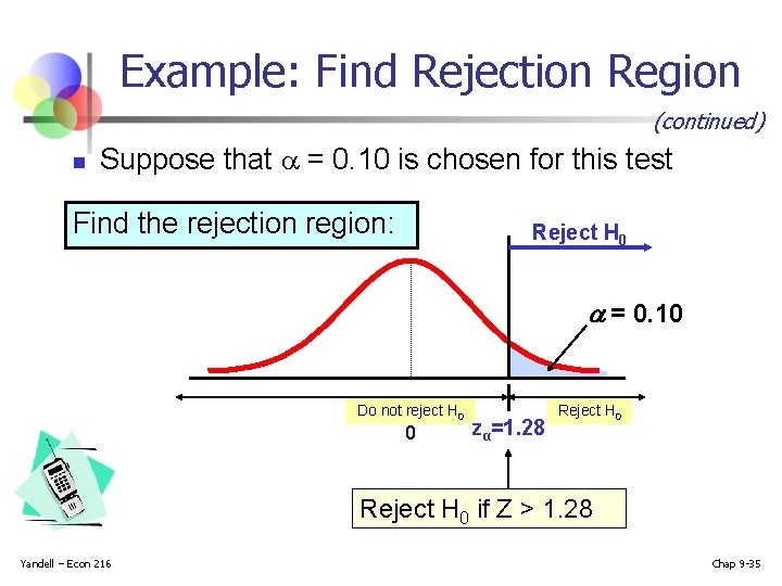 Example: Find Rejection Region (continued) n Suppose that = 0. 10 is chosen for