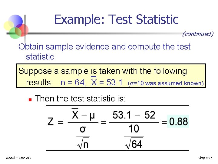Example: Test Statistic (continued) Obtain sample evidence and compute the test statistic Suppose a