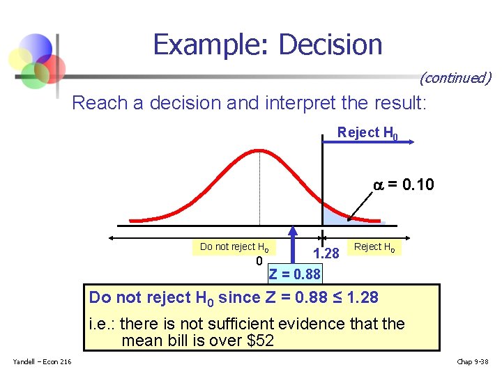 Example: Decision (continued) Reach a decision and interpret the result: Reject H 0 =