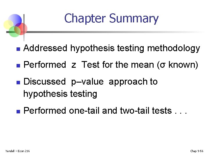 Chapter Summary n Addressed hypothesis testing methodology n Performed z Test for the mean