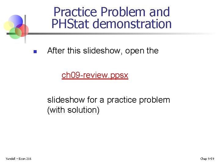 Practice Problem and PHStat demonstration n After this slideshow, open the ch 09 -review.