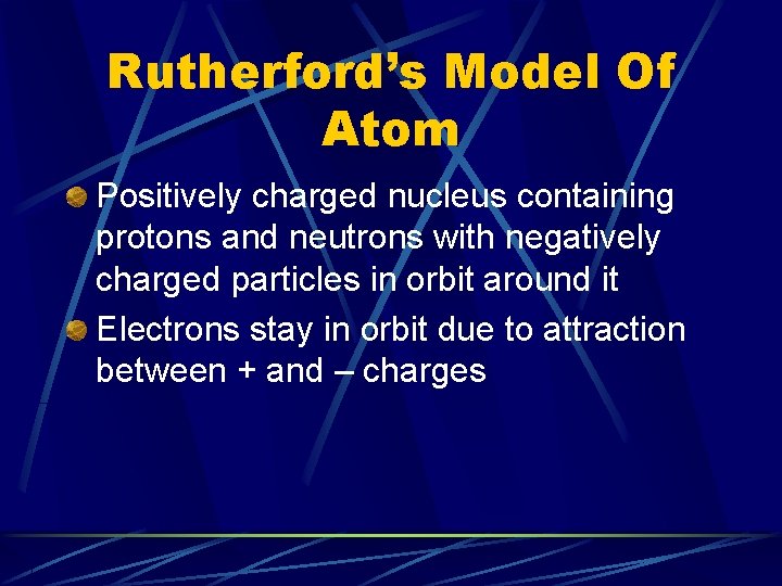 Rutherford’s Model Of Atom Positively charged nucleus containing protons and neutrons with negatively charged