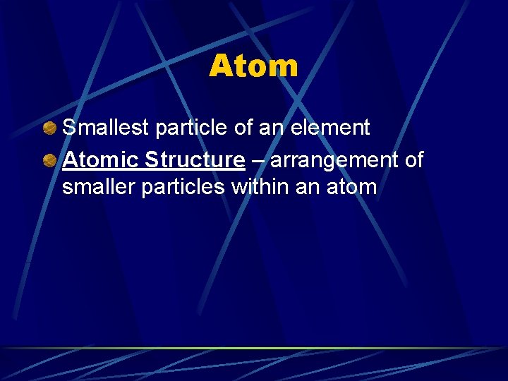 Atom Smallest particle of an element Atomic Structure – arrangement of smaller particles within