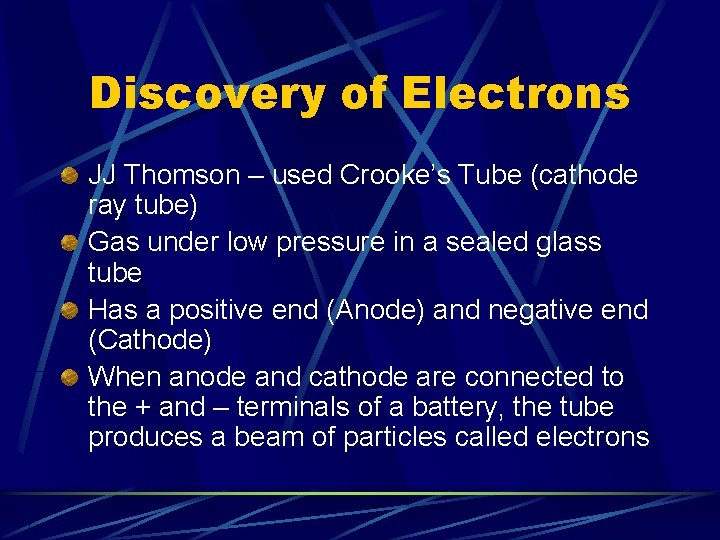 Discovery of Electrons JJ Thomson – used Crooke’s Tube (cathode ray tube) Gas under
