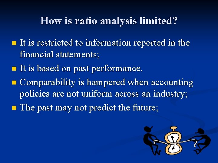 How is ratio analysis limited? It is restricted to information reported in the financial