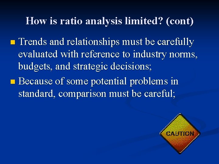How is ratio analysis limited? (cont) Trends and relationships must be carefully evaluated with