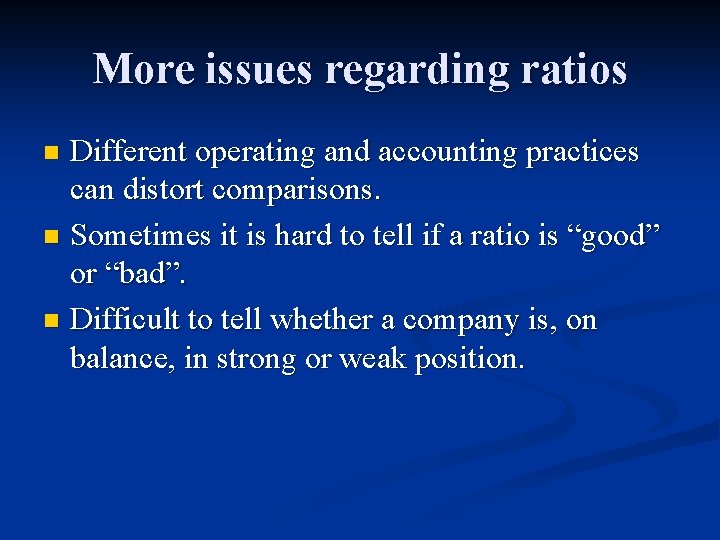 More issues regarding ratios Different operating and accounting practices can distort comparisons. n Sometimes