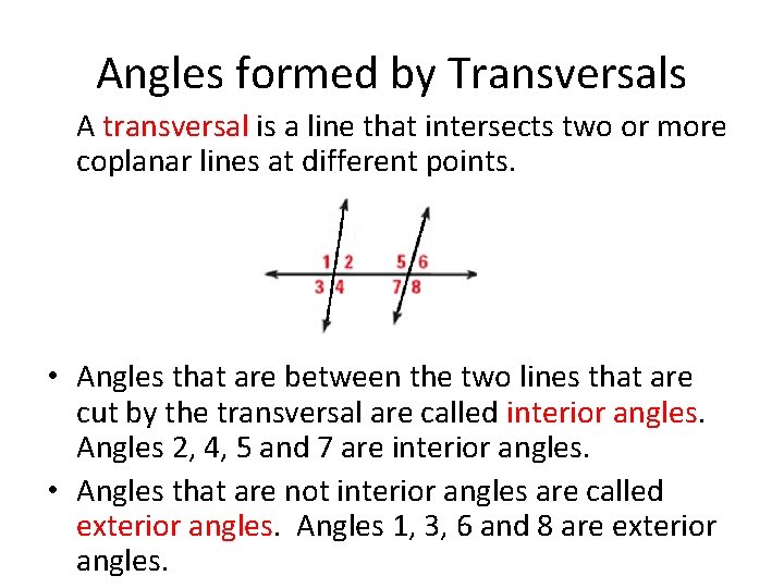 Angles formed by Transversals A transversal is a line that intersects two or more