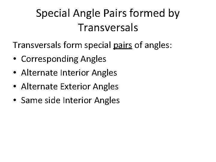 Special Angle Pairs formed by Transversals form special pairs of angles: • Corresponding Angles