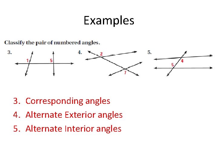 Examples 3. Corresponding angles 4. Alternate Exterior angles 5. Alternate Interior angles 
