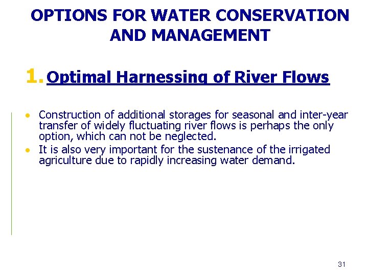 OPTIONS FOR WATER CONSERVATION AND MANAGEMENT 1. Optimal Harnessing of River Flows Construction of