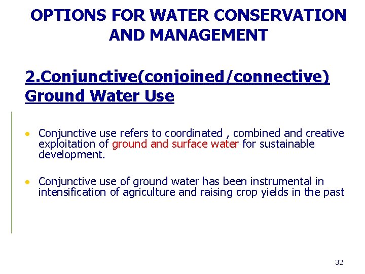 OPTIONS FOR WATER CONSERVATION AND MANAGEMENT 2. Conjunctive(conjoined/connective) Ground Water Use Conjunctive use refers