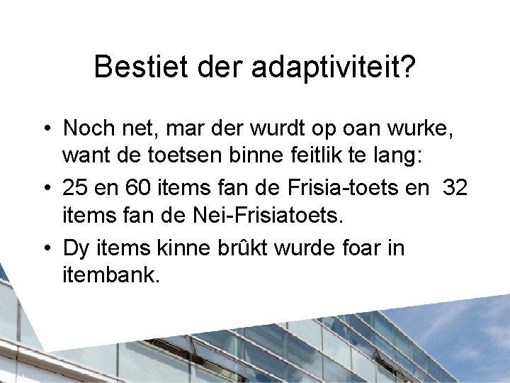 Bestiet der adaptiviteit? • Noch net, mar der wurdt op oan wurke, want de