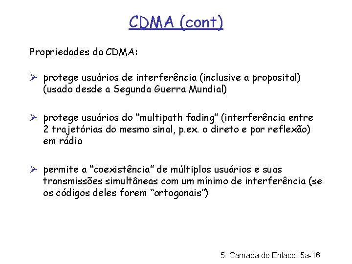 CDMA (cont) Propriedades do CDMA: Ø protege usuários de interferência (inclusive a proposital) (usado