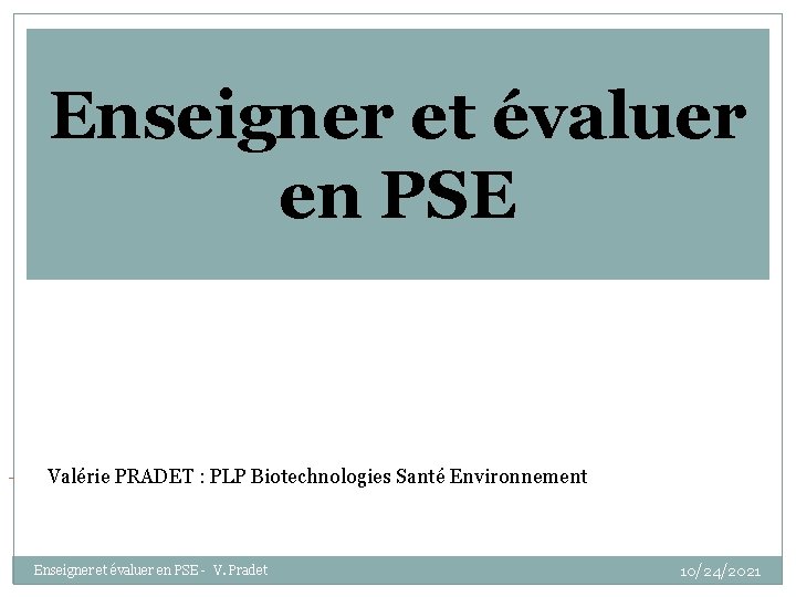 Enseigner et évaluer en PSE - Valérie PRADET : PLP Biotechnologies Santé Environnement Enseigner
