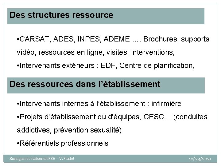 Des structures ressource • CARSAT, ADES, INPES, ADEME …. Brochures, supports vidéo, ressources en