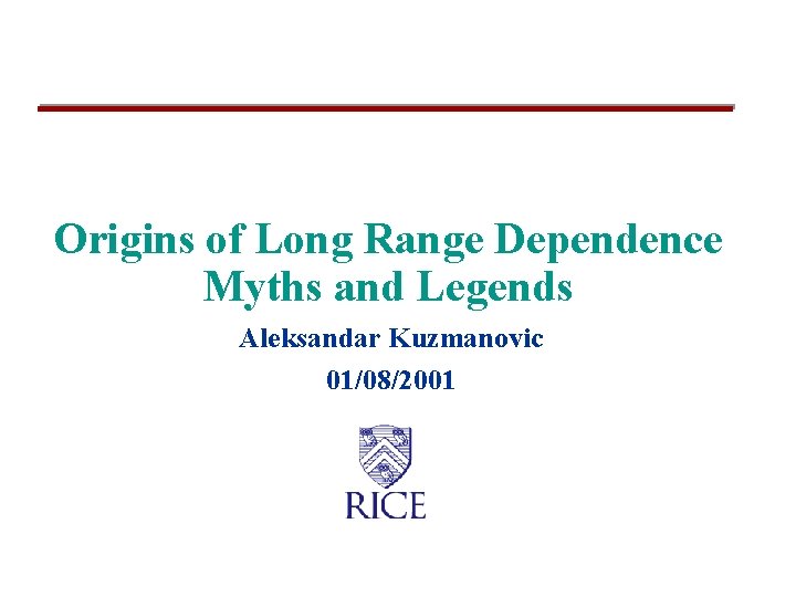 Origins of Long Range Dependence Myths and Legends Aleksandar Kuzmanovic 01/08/2001 