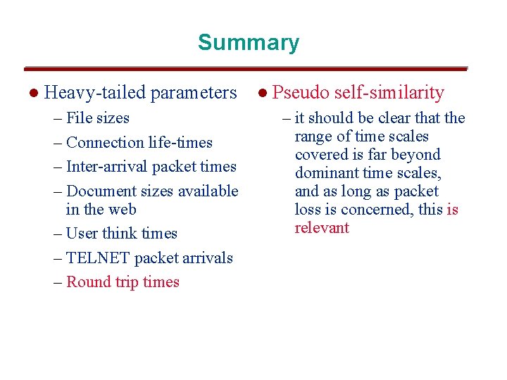 Summary l Heavy-tailed parameters – File sizes – Connection life-times – Inter-arrival packet times