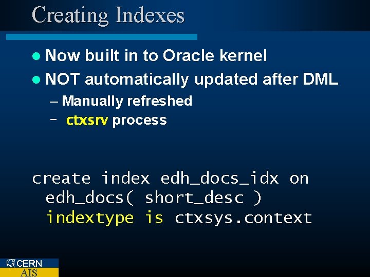 Creating Indexes l Now built in to Oracle kernel l NOT automatically updated after