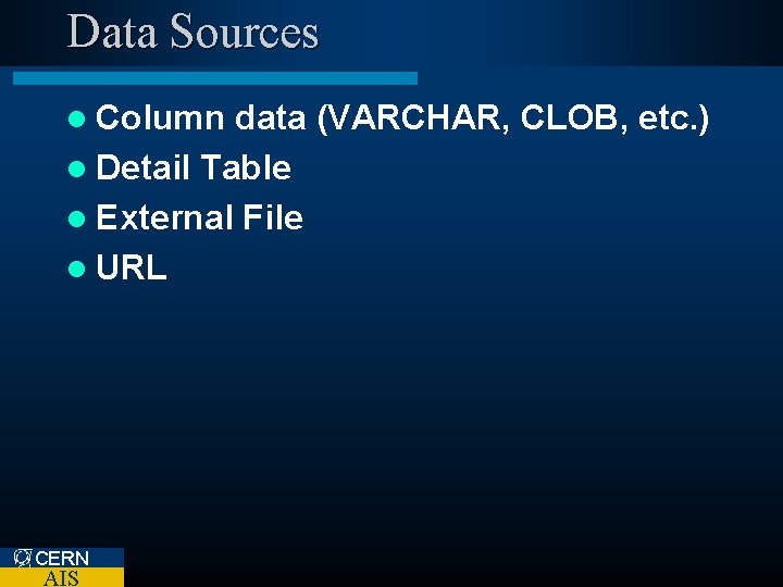 Data Sources l Column data (VARCHAR, CLOB, etc. ) l Detail Table l External