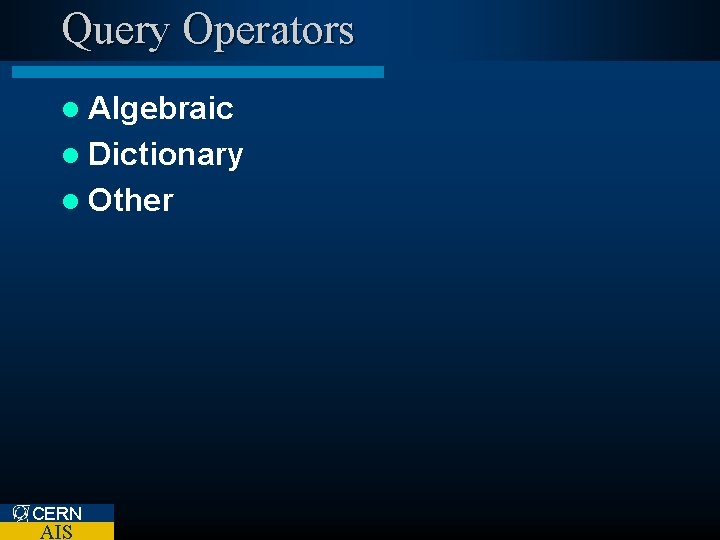 Query Operators l Algebraic l Dictionary l Other CERN AIS 