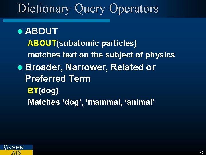 Dictionary Query Operators l ABOUT(subatomic particles) matches text on the subject of physics l