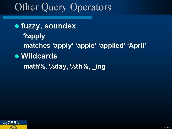 Other Query Operators l fuzzy, soundex ? apply matches ‘apply’ ‘apple’ ‘applied’ ‘April’ l