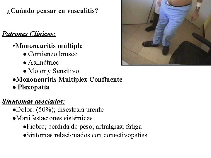 ¿Cuándo pensar en vasculitis? Patrones Clínicos: • Mononeuritis múltiple · Comienzo brusco · Asimétrico