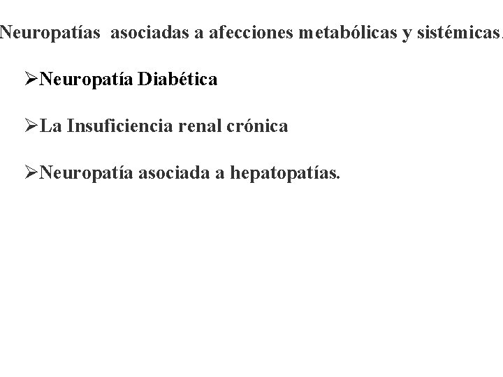 Neuropatías asociadas a afecciones metabólicas y sistémicas. ØNeuropatía Diabética ØLa Insuficiencia renal crónica ØNeuropatía