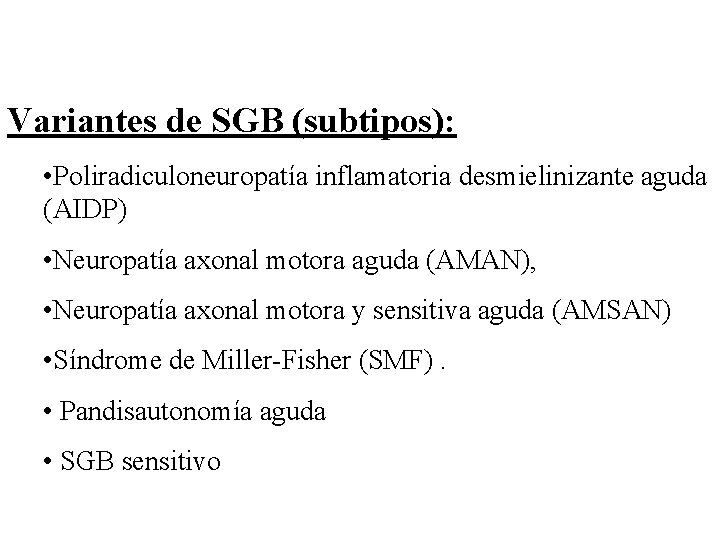 Variantes de SGB (subtipos): • Poliradiculoneuropatía inflamatoria desmielinizante aguda (AIDP) • Neuropatía axonal motora