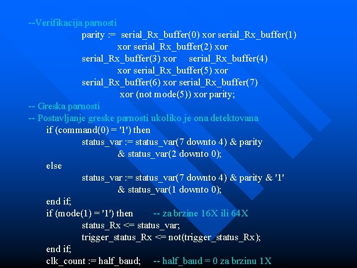 --Verifikacija parnosti parity : = serial_Rx_buffer(0) xor serial_Rx_buffer(1) xor serial_Rx_buffer(2) xor serial_Rx_buffer(3) xor serial_Rx_buffer(4)