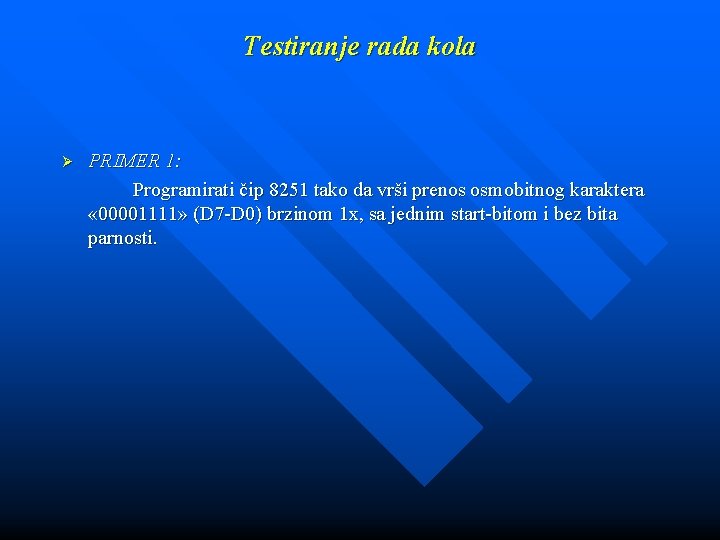 Testiranje rada kola Ø PRIMER 1: Programirati čip 8251 tako da vrši prenos osmobitnog