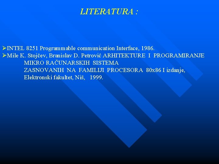 LITERATURA : ØINTEL 8251 Programmable communication Interface, 1986. ØMile K. Stojčev, Branislav D. Petrović