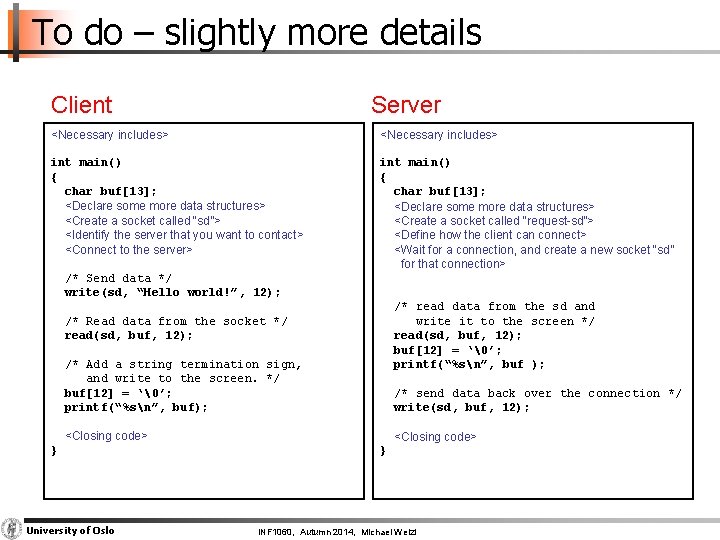 To do – slightly more details Client Server <Necessary includes> int main() { char