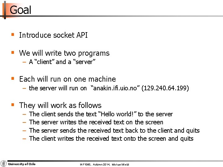 Goal § Introduce socket API § We will write two programs − A “client”