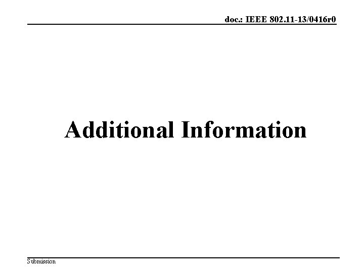 doc. : IEEE 802. 11 -13/0416 r 0 Additional Information Submission 