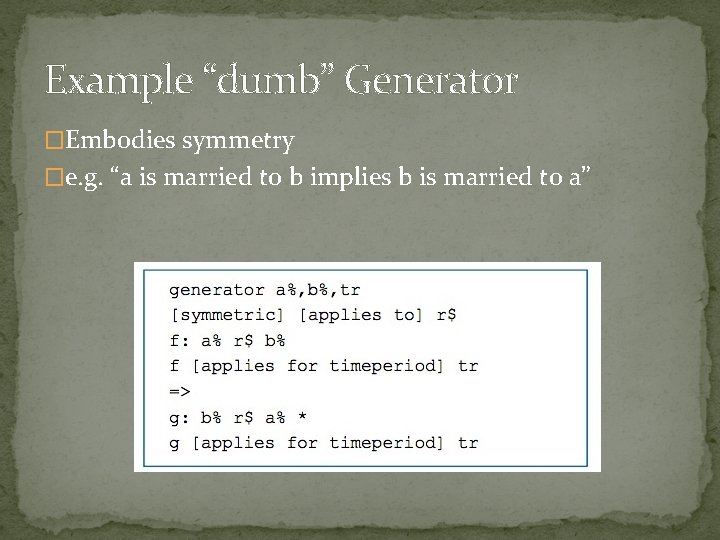 Example “dumb” Generator �Embodies symmetry �e. g. “a is married to b implies b