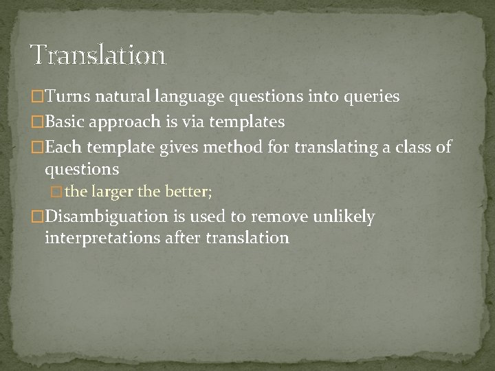 Translation �Turns natural language questions into queries �Basic approach is via templates �Each template