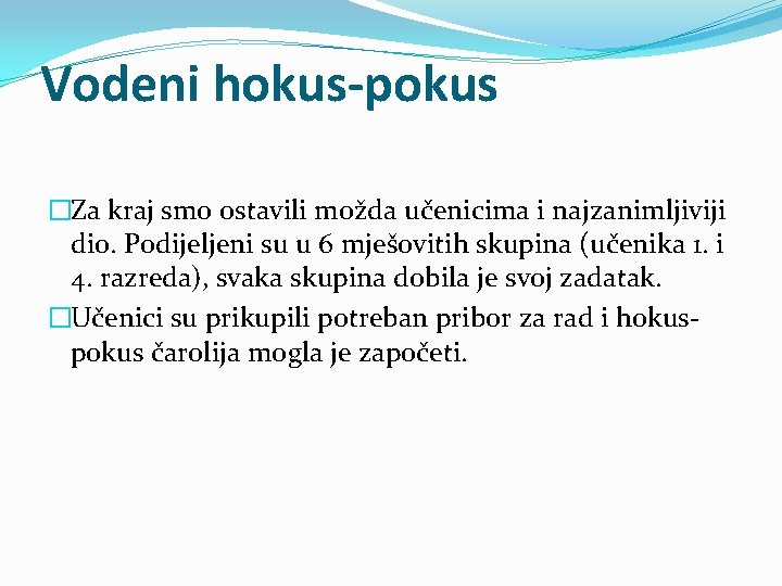 Vodeni hokus-pokus �Za kraj smo ostavili možda učenicima i najzanimljiviji dio. Podijeljeni su u