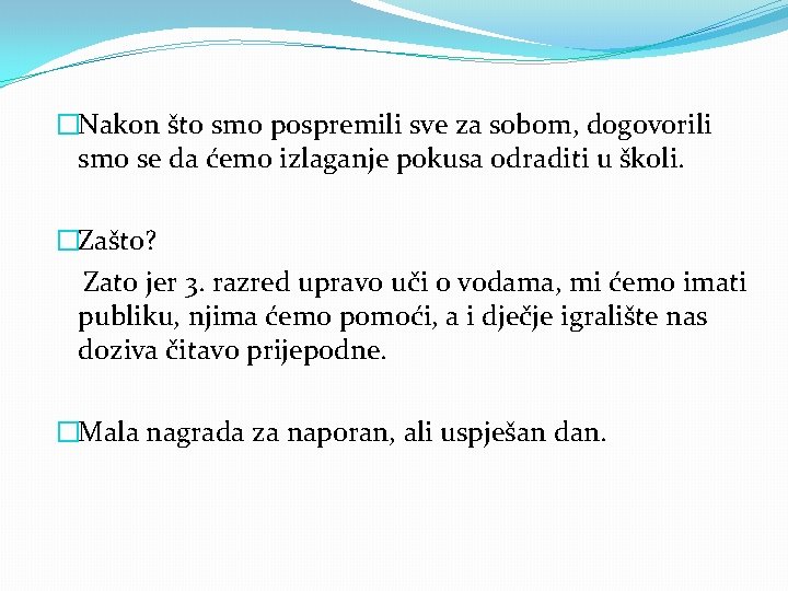 �Nakon što smo pospremili sve za sobom, dogovorili smo se da ćemo izlaganje pokusa