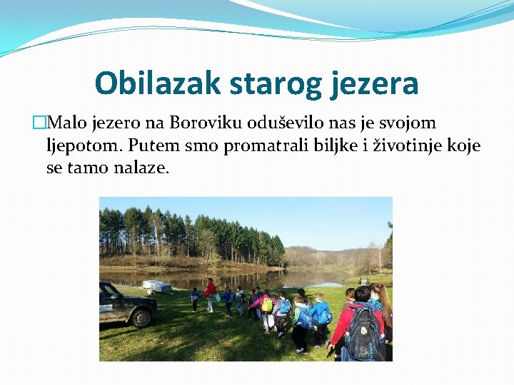 Obilazak starog jezera �Malo jezero na Boroviku oduševilo nas je svojom ljepotom. Putem smo