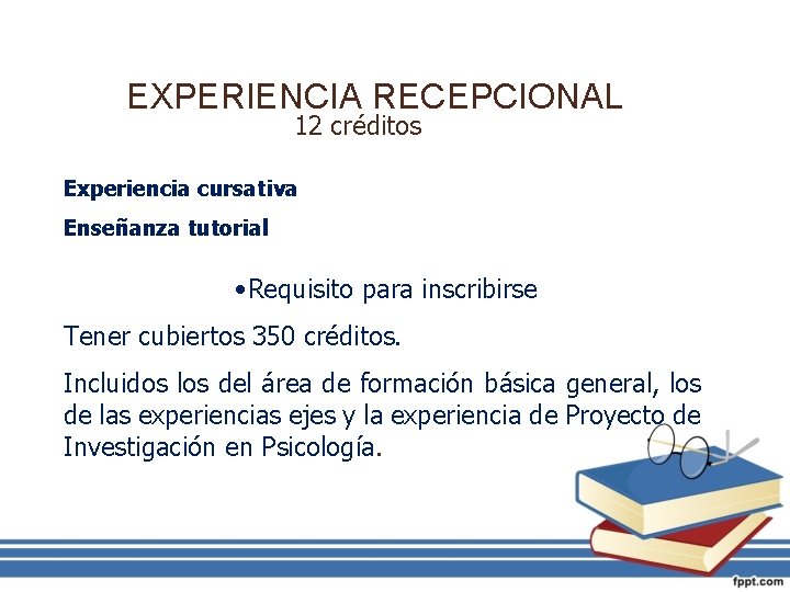 EXPERIENCIA RECEPCIONAL 12 créditos Experiencia cursativa Enseñanza tutorial • Requisito para inscribirse Tener cubiertos