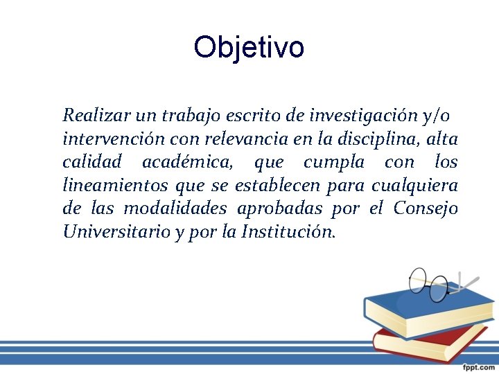 Objetivo Realizar un trabajo escrito de investigación y/o intervención con relevancia en la disciplina,