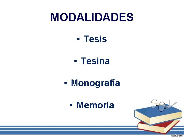 MODALIDADES • Tesis • Tesina • Monografía • Memoria 