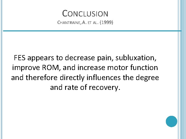 CONCLUSION CHANTRAINE, A. ET AL. (1999) FES appears to decrease pain, subluxation, improve ROM,